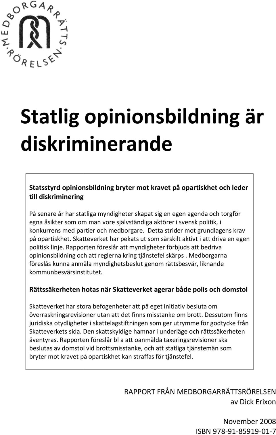 Skatteverket har pekats ut som särskilt aktivt i att driva en egen politisk linje. Rapporten föreslår att myndigheter förbjuds att bedriva opinionsbildning och att reglerna kring tjänstefel skärps.