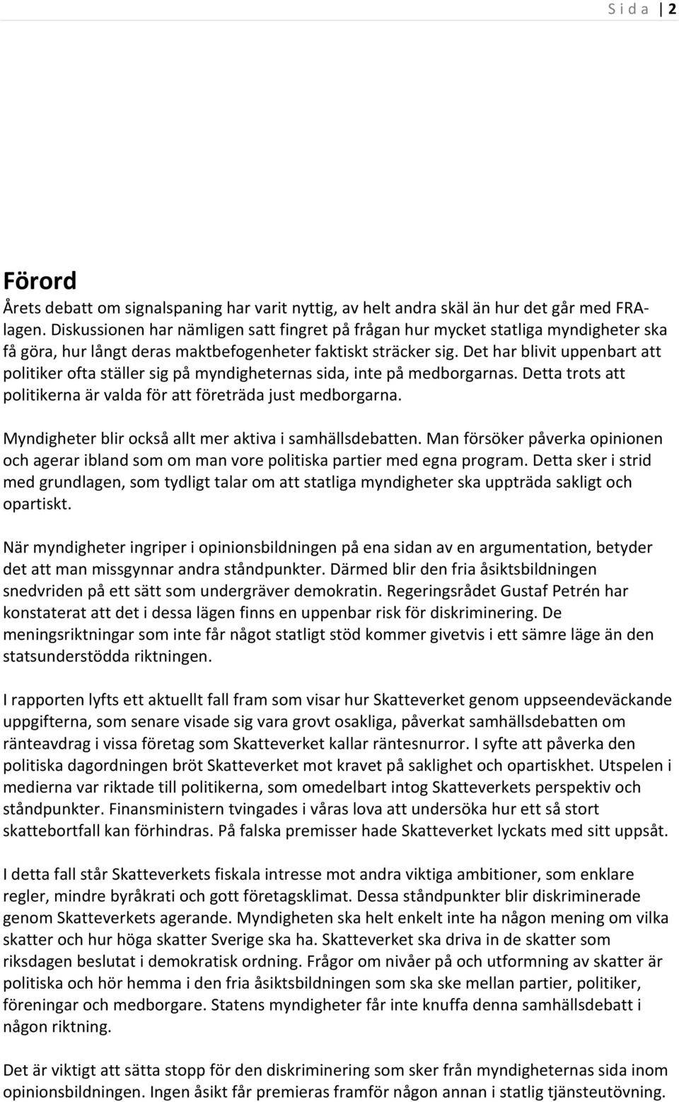 Det har blivit uppenbart att politiker ofta ställer sig på myndigheternas sida, inte på medborgarnas. Detta trots att politikerna är valda för att företräda just medborgarna.