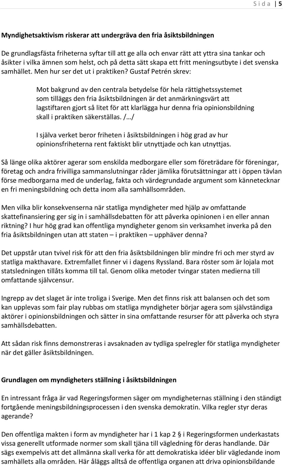 Gustaf Petrén skrev: Mot bakgrund av den centrala betydelse för hela rättighetssystemet som tilläggs den fria åsiktsbildningen är det anmärkningsvärt att lagstiftaren gjort så litet för att klarlägga