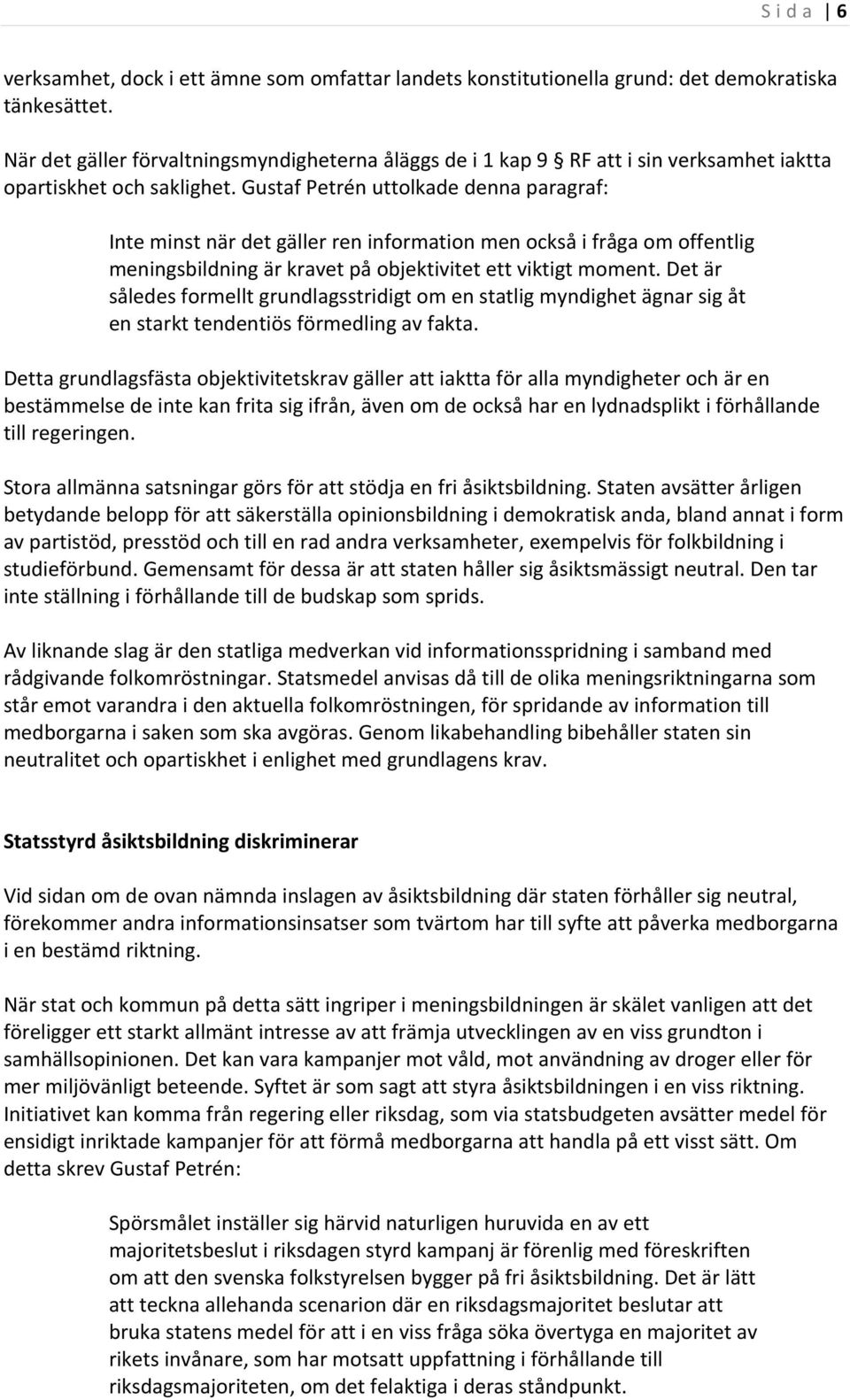 Gustaf Petrén uttolkade denna paragraf: Inte minst när det gäller ren information men också i fråga om offentlig meningsbildning är kravet på objektivitet ett viktigt moment.