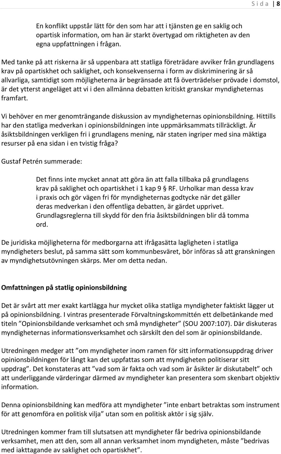 som möjligheterna är begränsade att få överträdelser prövade i domstol, är det ytterst angeläget att vi i den allmänna debatten kritiskt granskar myndigheternas framfart.