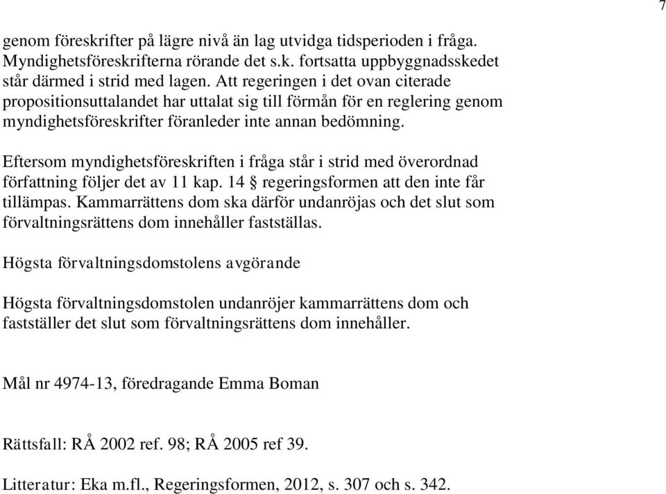 Eftersom myndighetsföreskriften i fråga står i strid med överordnad författning följer det av 11 kap. 14 regeringsformen att den inte får tillämpas.