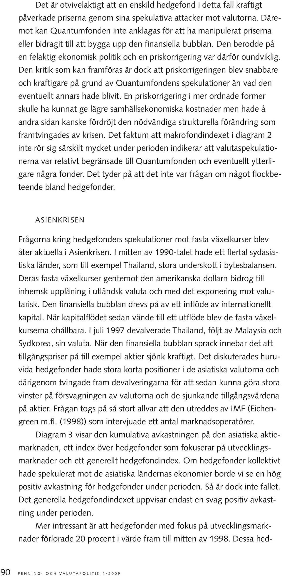 Den berodde på en felaktig ekonomisk politik och en priskorrigering var därför oundviklig.