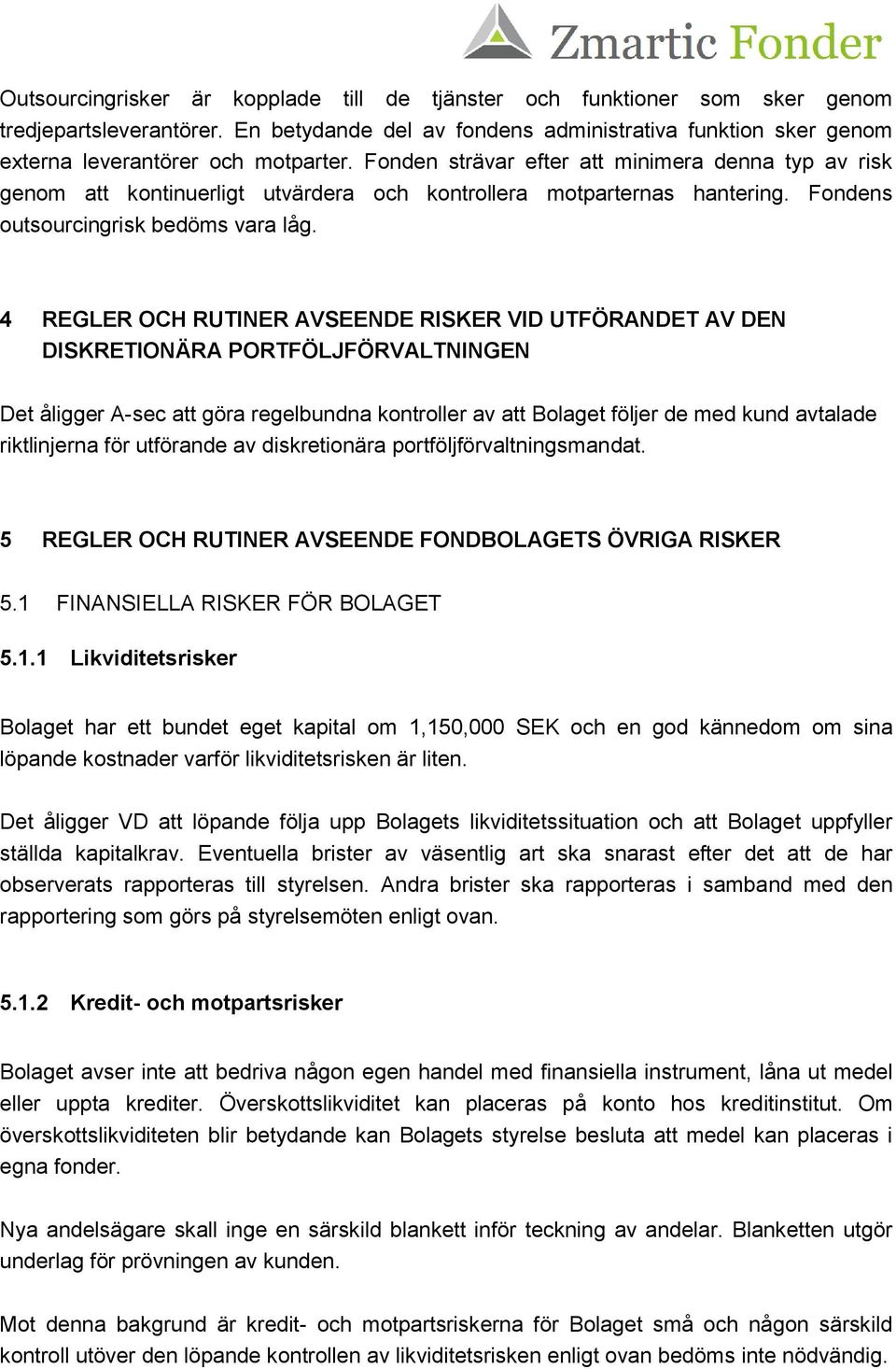 4 REGLER OCH RUTINER AVSEENDE RISKER VID UTFÖRANDET AV DEN DISKRETIONÄRA PORTFÖLJFÖRVALTNINGEN Det åligger A-sec att göra regelbundna kontroller av att Bolaget följer de med kund avtalade