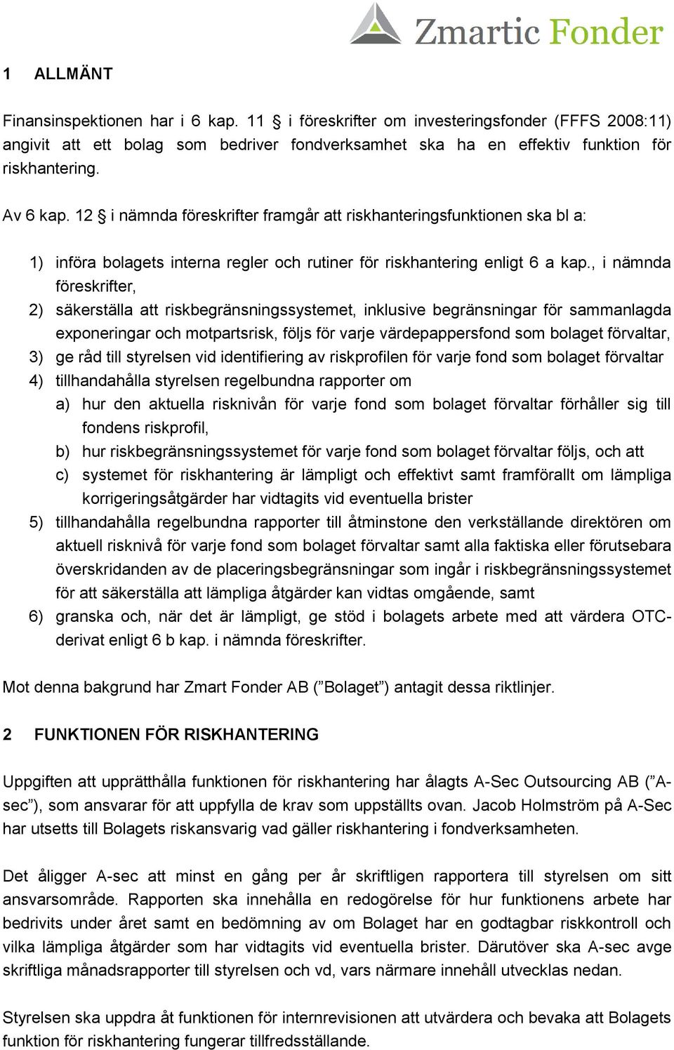 , i nämnda föreskrifter, 2) säkerställa att riskbegränsningssystemet, inklusive begränsningar för sammanlagda exponeringar och motpartsrisk, följs för varje värdepappersfond som bolaget förvaltar, 3)