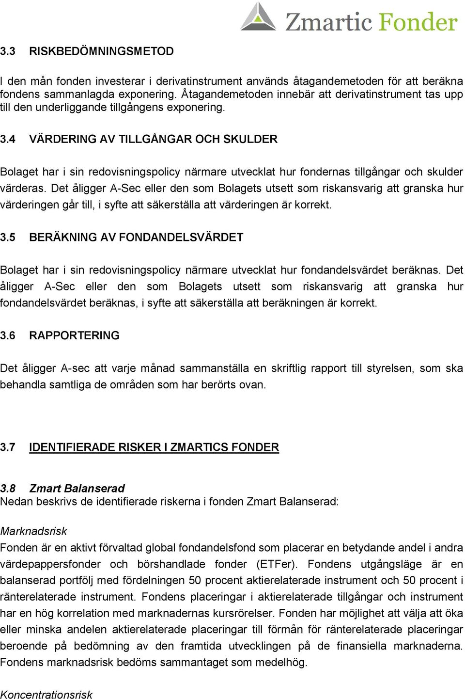 4 VÄRDERING AV TILLGÅNGAR OCH SKULDER Bolaget har i sin redovisningspolicy närmare utvecklat hur fondernas tillgångar och skulder värderas.