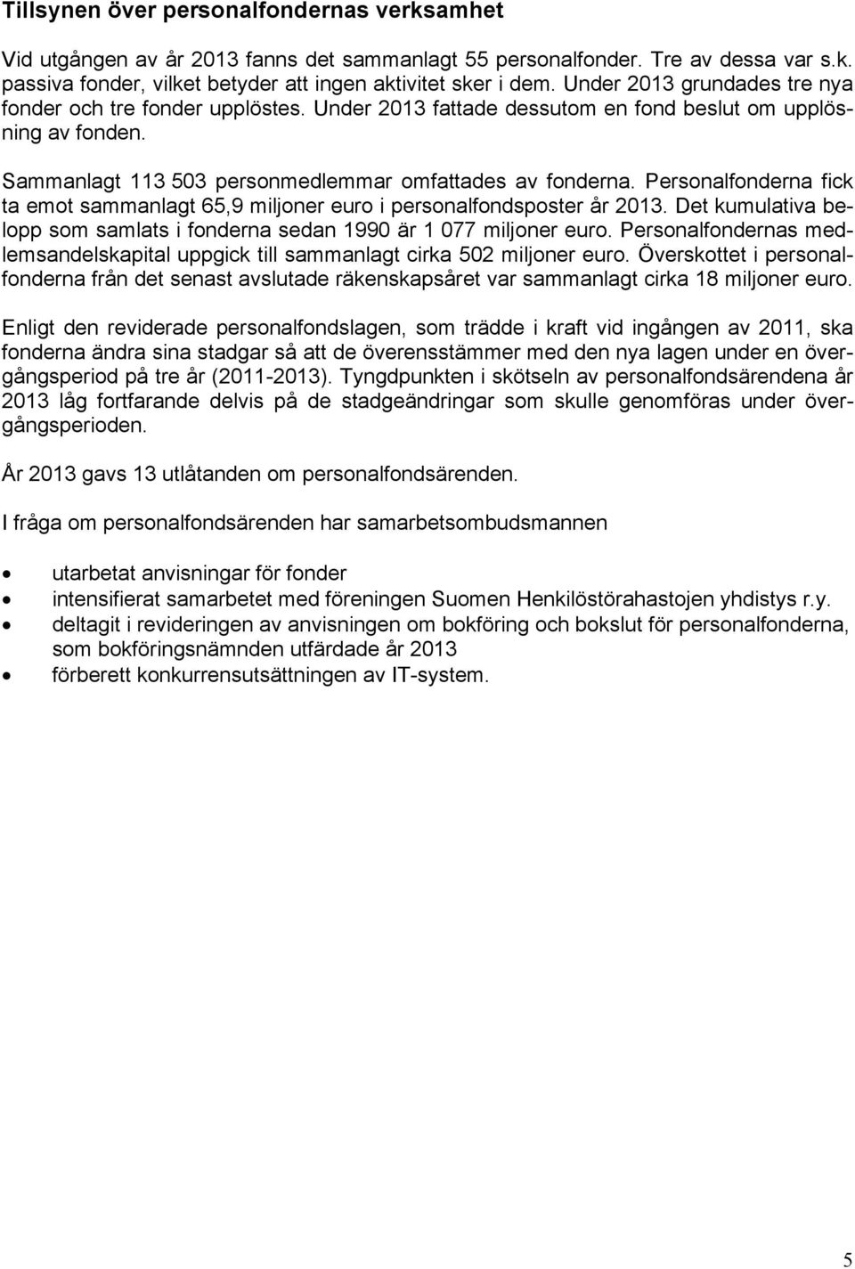 Personalfonderna fick ta emot sammanlagt 65,9 miljoner euro i personalfondsposter år 2013. Det kumulativa belopp som samlats i fonderna sedan 1990 är 1 077 miljoner euro.