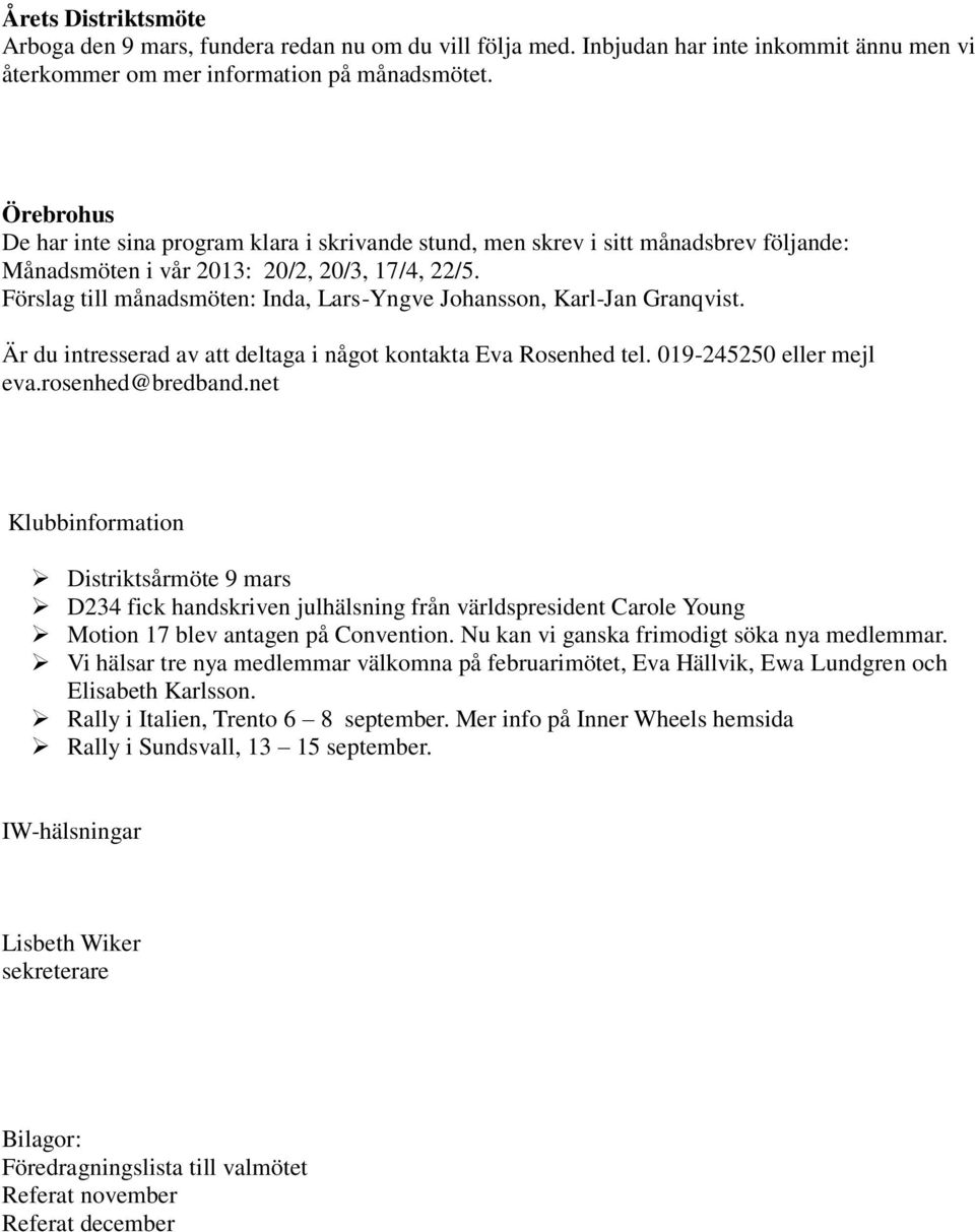 Förslag till månadsmöten: Inda, Lars-Yngve Johansson, Karl-Jan Granqvist. Är du intresserad av att deltaga i något kontakta Eva Rosenhed tel. 019-245250 eller mejl eva.rosenhed@bredband.