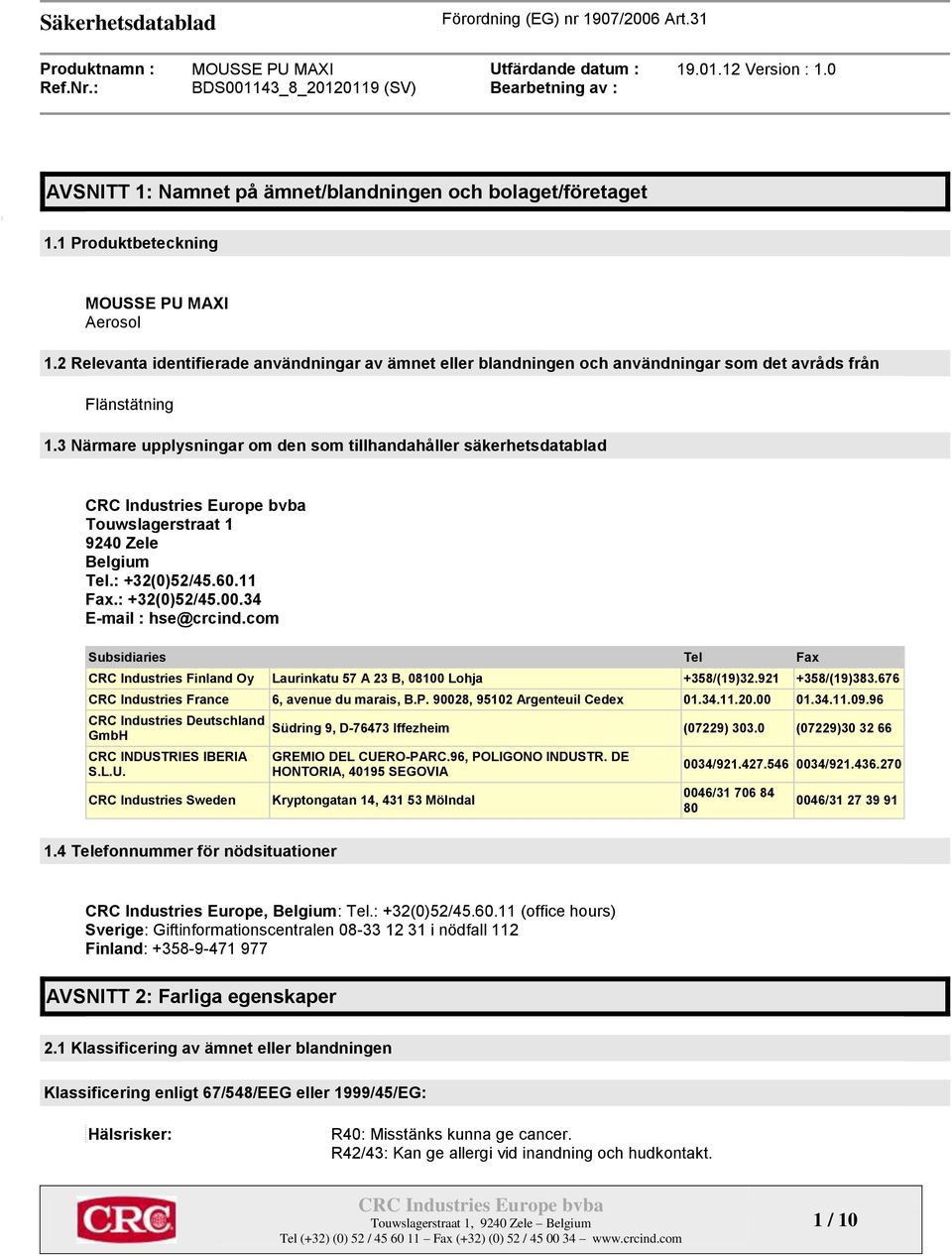 3 Närmare upplysningar om den som tillhandahåller säkerhetsdatablad Touwslagerstraat 1 9240 Zele Belgium Tel.: +32(0)52/45.60.11 Fax.: +32(0)52/45.00.34 E-mail : hse@crcind.