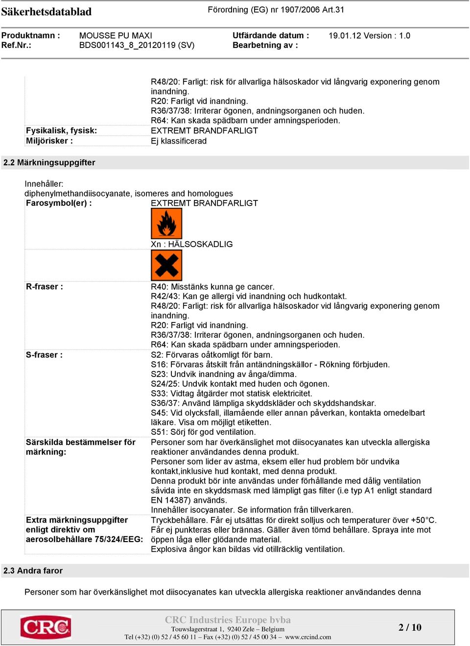 2 Märkningsuppgifter Innehåller: diphenylmethandiisocyanate, isomeres and homologues Farosymbol(er) : EXTREMT BRANDFARLIGT Xn : HÄLSOSKADLIG R-fraser : S-fraser : Särskilda bestämmelser för märkning: