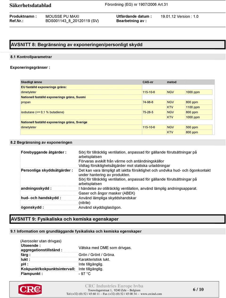 800 ppm KTV 1100 ppm isobutane (<= 0,1 % butadiene) 75-28-5 NGV 800 ppm KTV 1000 ppm Nationell faställd exponerings gräns, Sverige dimetyleter 115-10-6 NGV 500 ppm KTV 800 ppm 8.