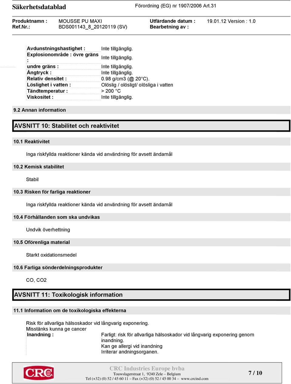 1 Reaktivitet Inga riskfyllda reaktioner kända vid användning för avsett ändamål 10.2 Kemisk stabilitet Stabil 10.