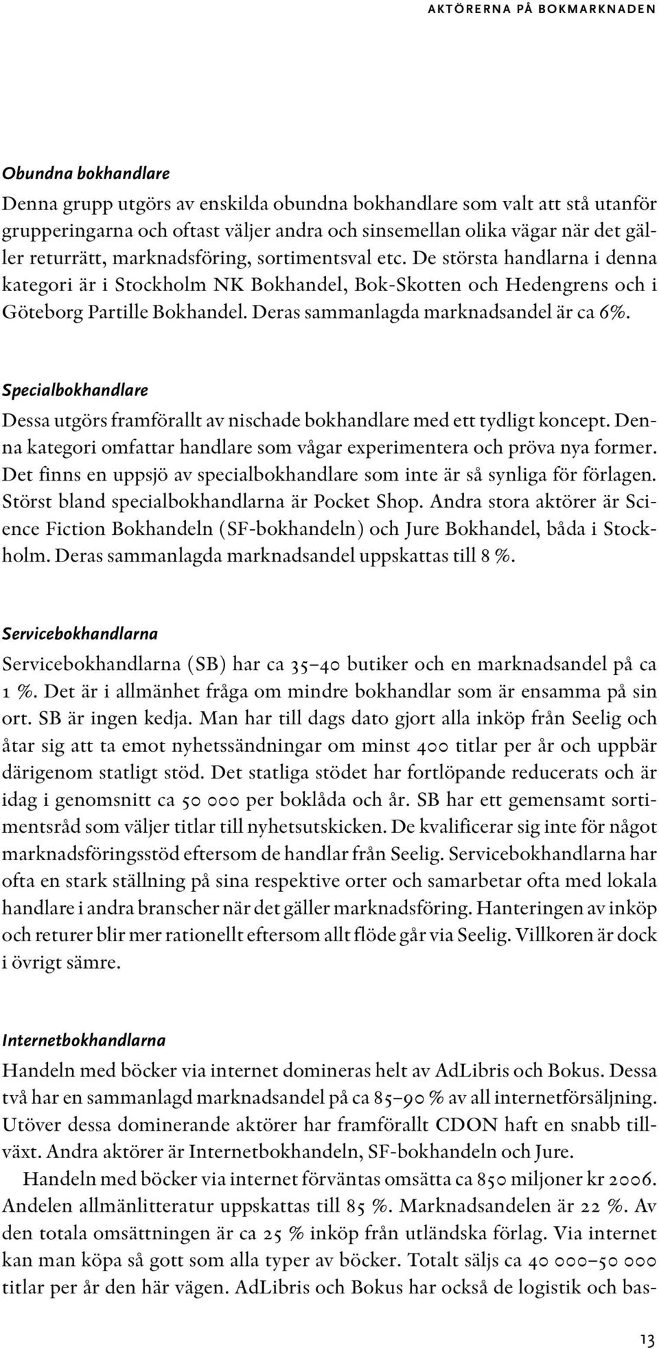 Deras sammanlagda marknadsandel är ca 6%. Specialbokhandlare Dessa utgörs framförallt av nischade bokhandlare med ett tydligt koncept.