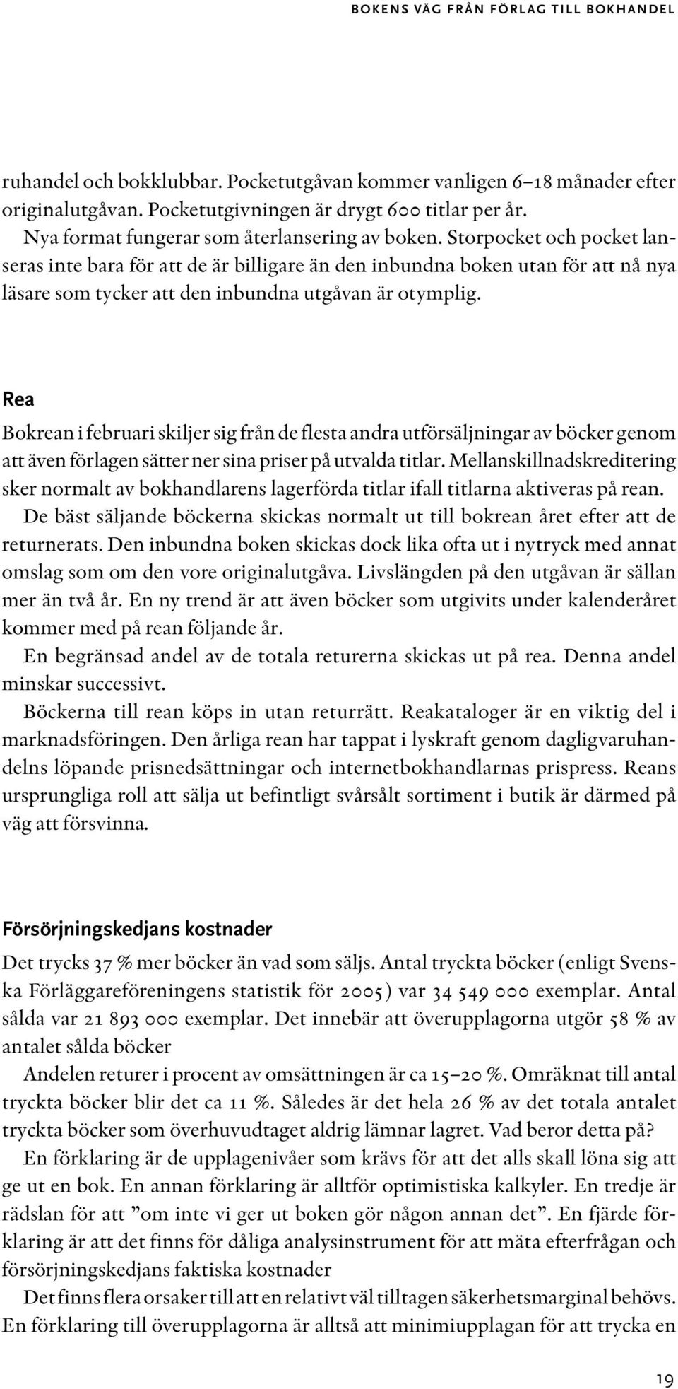 Storpocket och pocket lanseras inte bara för att de är billigare än den inbundna boken utan för att nå nya läsare som tycker att den inbundna utgåvan är otymplig.