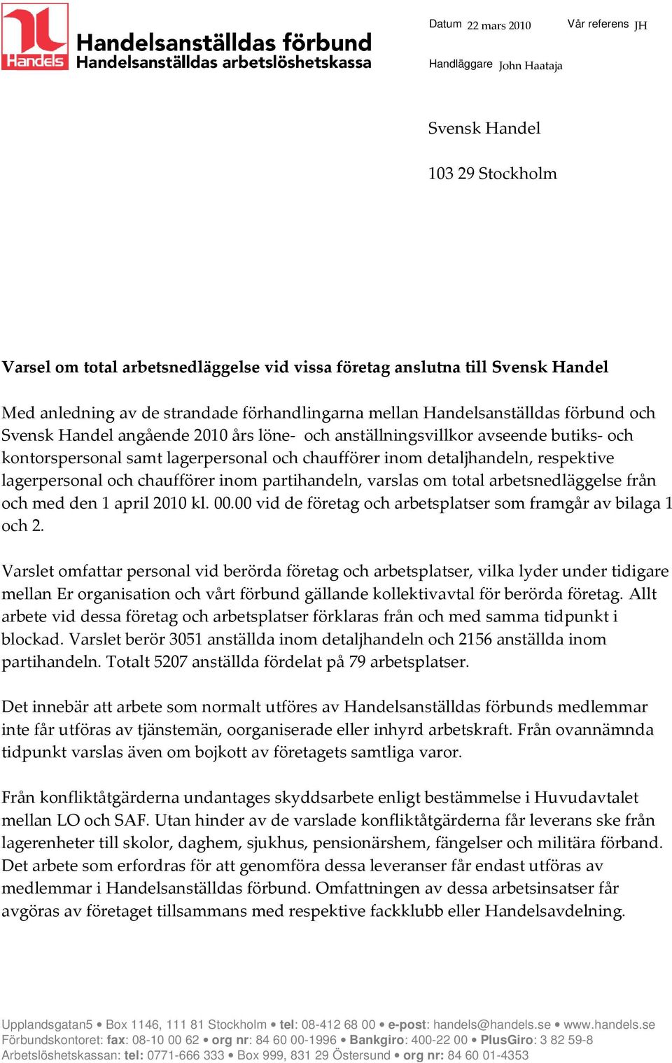 inom detaljhandeln, respektive lagerpersonal och chaufförer inom partihandeln, varslas om total arbetsnedläggelse från och med den 1 april 2010 kl. 00.