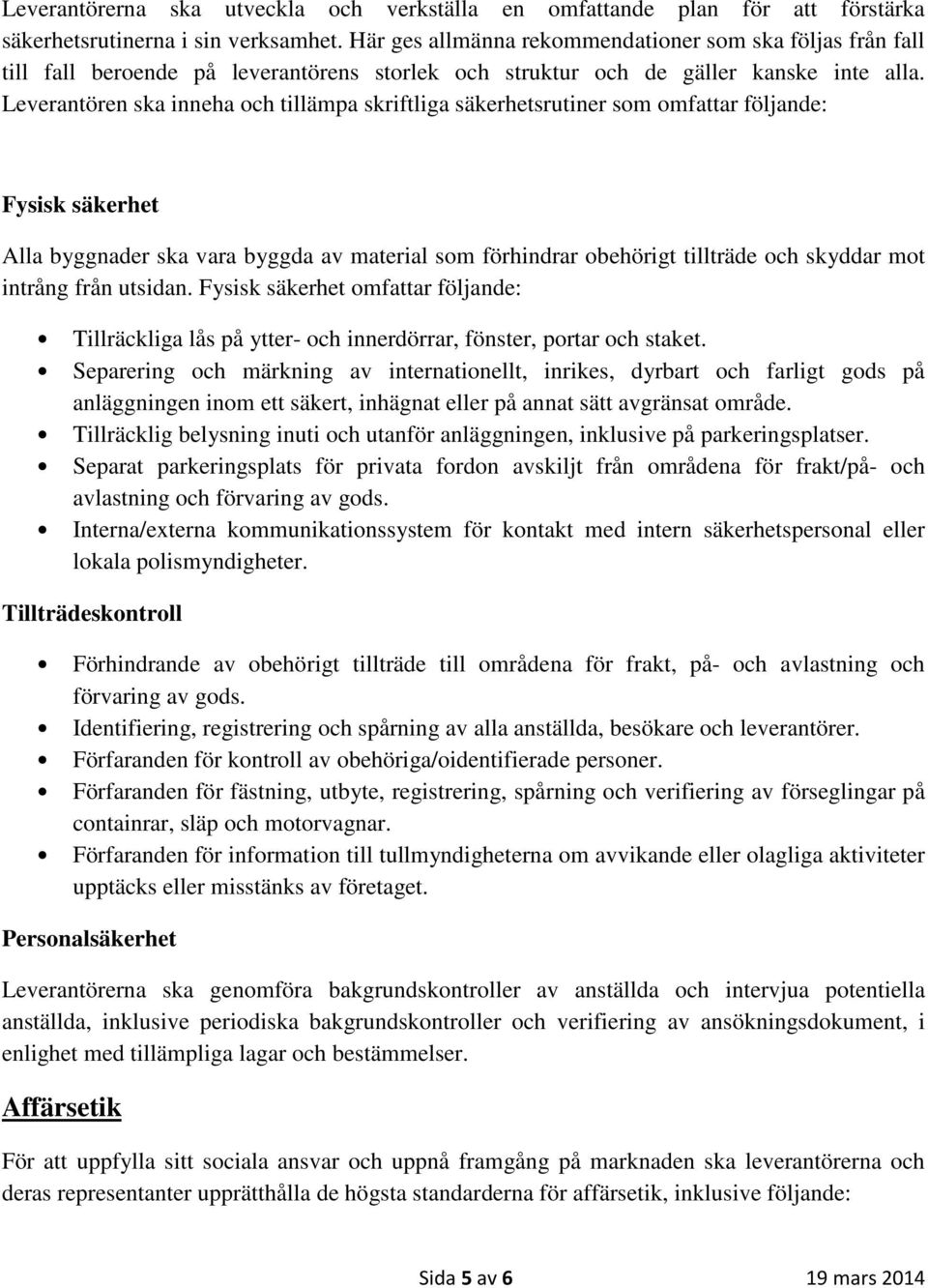 Leverantören ska inneha och tillämpa skriftliga säkerhetsrutiner som omfattar följande: Fysisk säkerhet Alla byggnader ska vara byggda av material som förhindrar obehörigt tillträde och skyddar mot