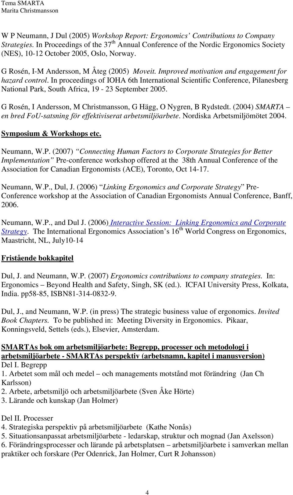 Improved motivation and engagement for hazard control. In proceedings of IOHA 6th International Scientific Conference, Pilanesberg National Park, South Africa, 19-23 September 2005.