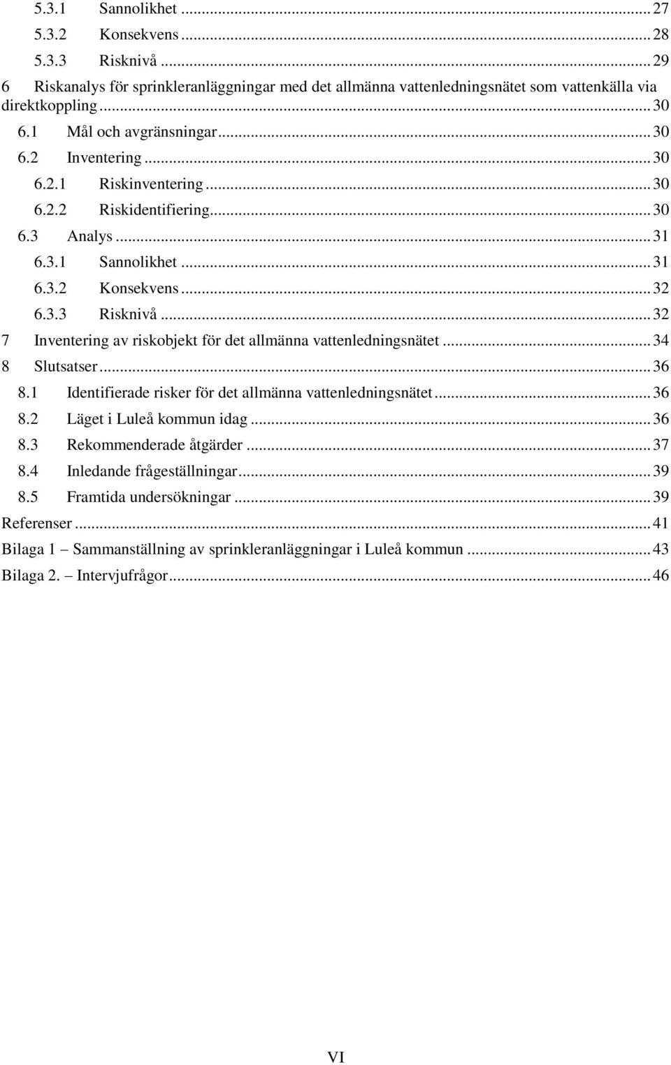 .. 32 7 Inventering av riskobjekt för det allmänna vattenledningsnätet... 34 8 Slutsatser... 36 8.1 Identifierade risker för det allmänna vattenledningsnätet... 36 8.2 Läget i Luleå kommun idag... 36 8.3 Rekommenderade åtgärder.