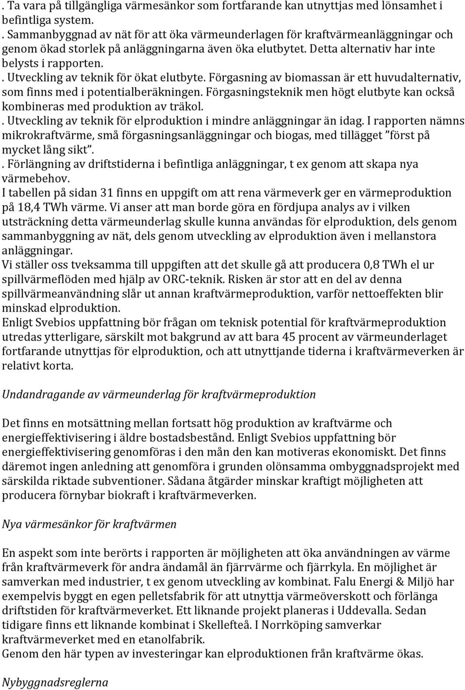 . Utveckling av teknik för ökat elutbyte. Förgasning av biomassan är ett huvudalternativ, som finns med i potentialberäkningen.