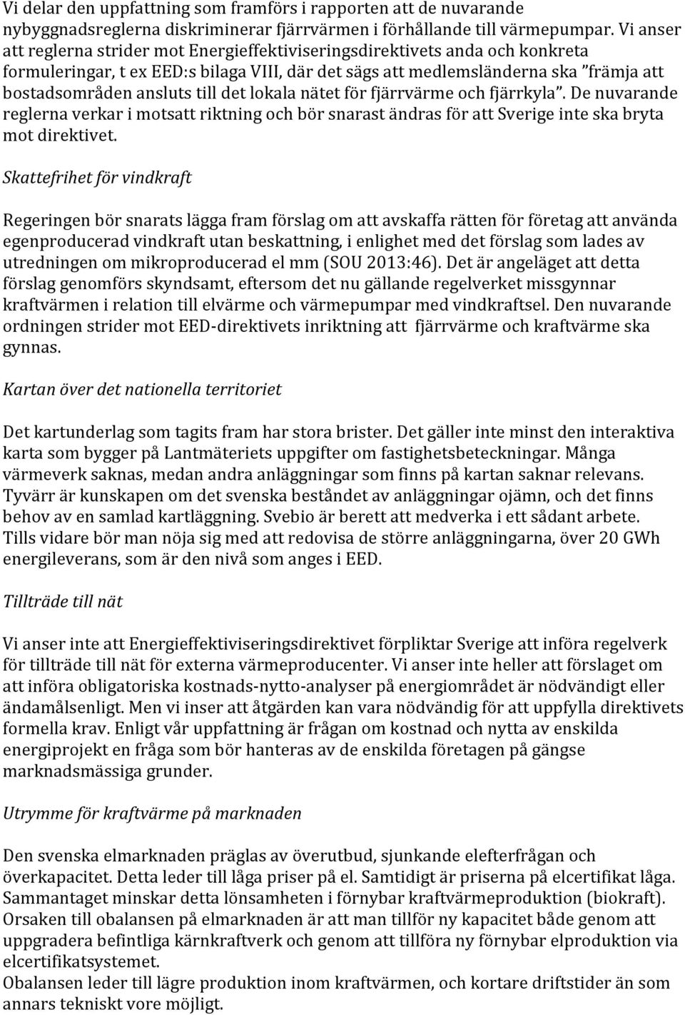 till det lokala nätet för fjärrvärme och fjärrkyla. De nuvarande reglerna verkar i motsatt riktning och bör snarast ändras för att Sverige inte ska bryta mot direktivet.