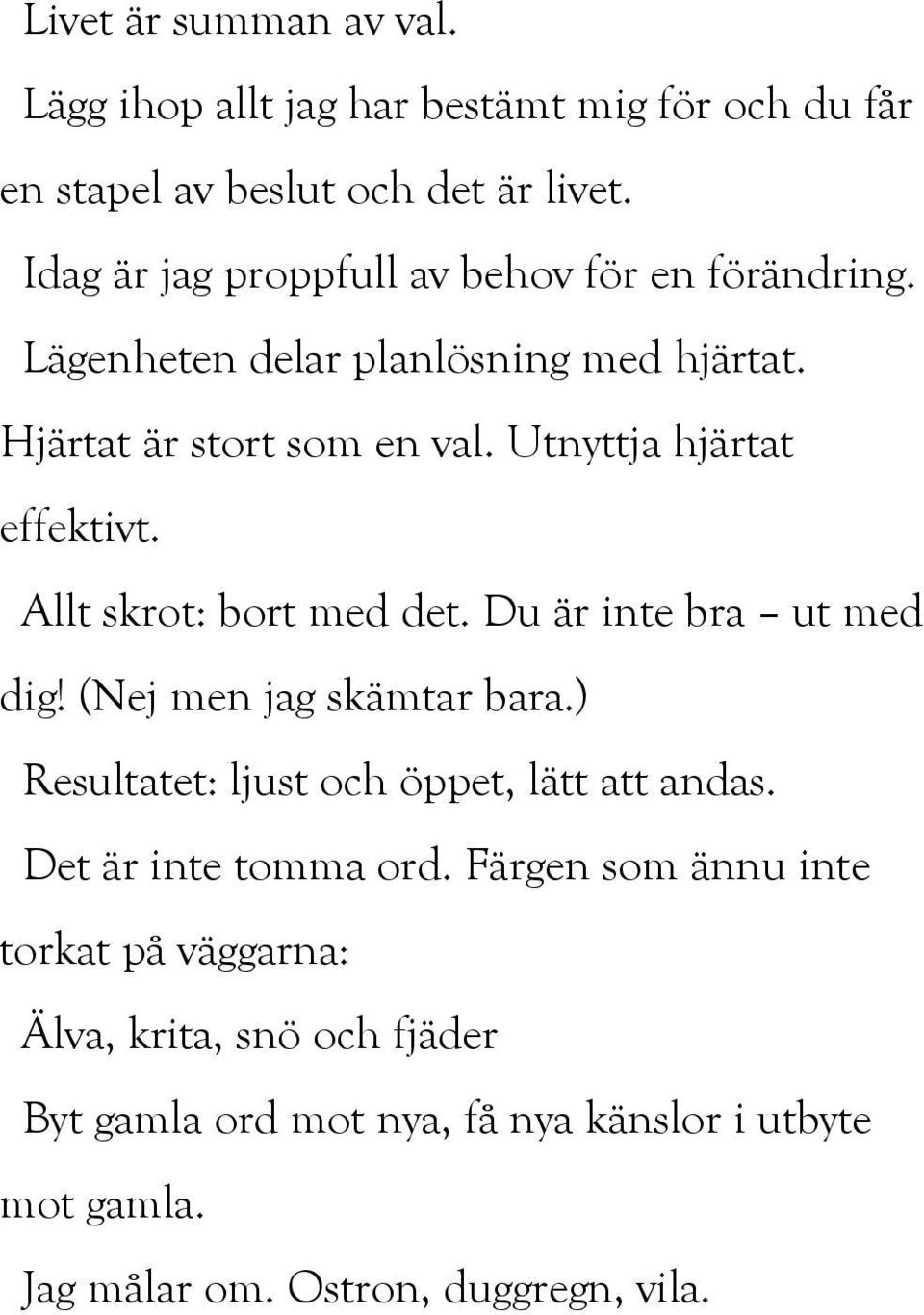 Utnyttja hjärtat effektivt. Allt skrot: bort med det. Du är inte bra ut med dig! (Nej men jag skämtar bara.