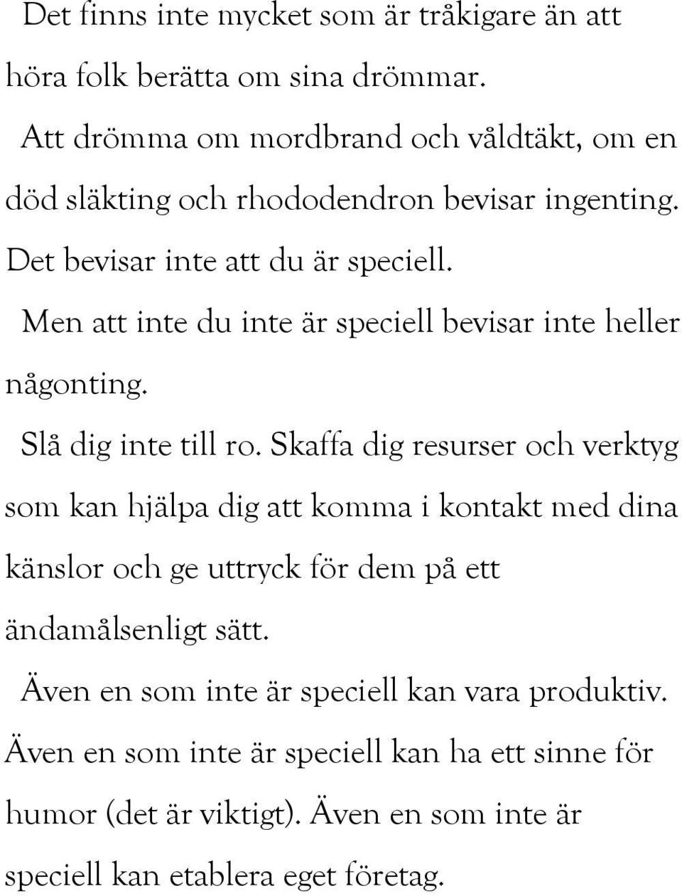 Men att inte du inte är speciell bevisar inte heller någonting. Slå dig inte till ro.