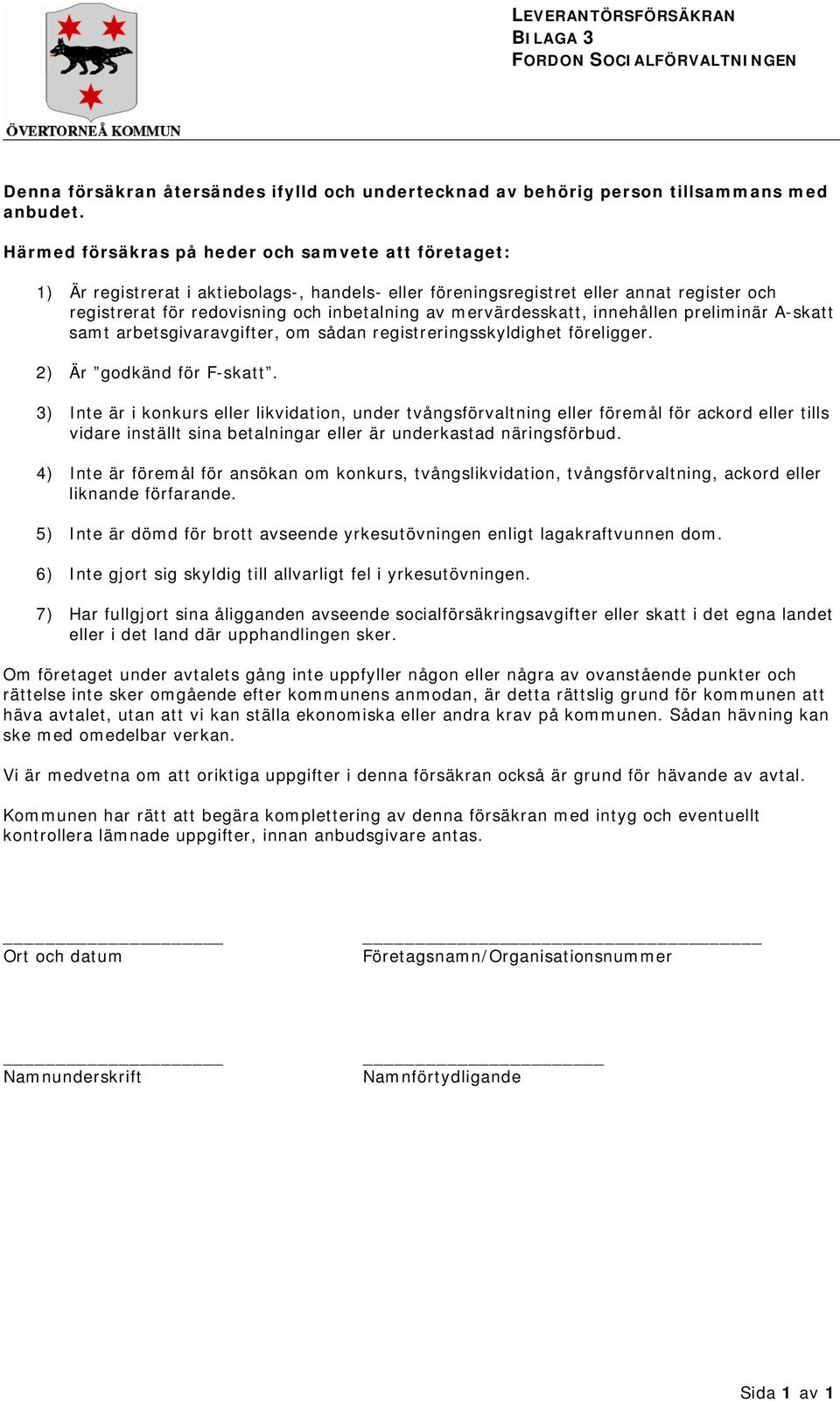 mervärdesskatt, innehållen preliminär A-skatt samt arbetsgivaravgifter, om sådan registreringsskyldighet föreligger. 2) Är godkänd för F-skatt.