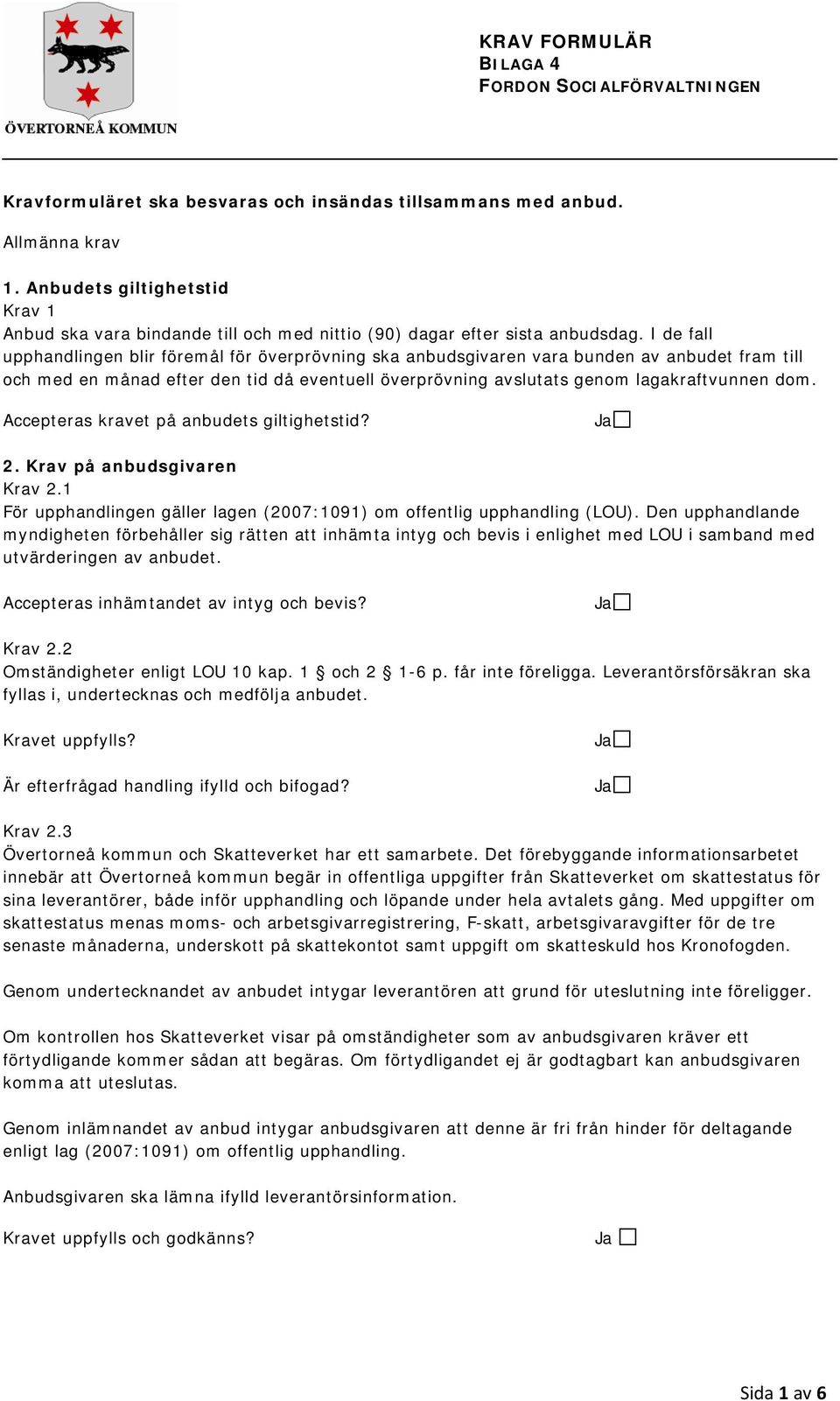 I de fall upphandlingen blir föremål för överprövning ska anbudsgivaren vara bunden av anbudet fram till och med en månad efter den tid då eventuell överprövning avslutats genom lagakraftvunnen dom.