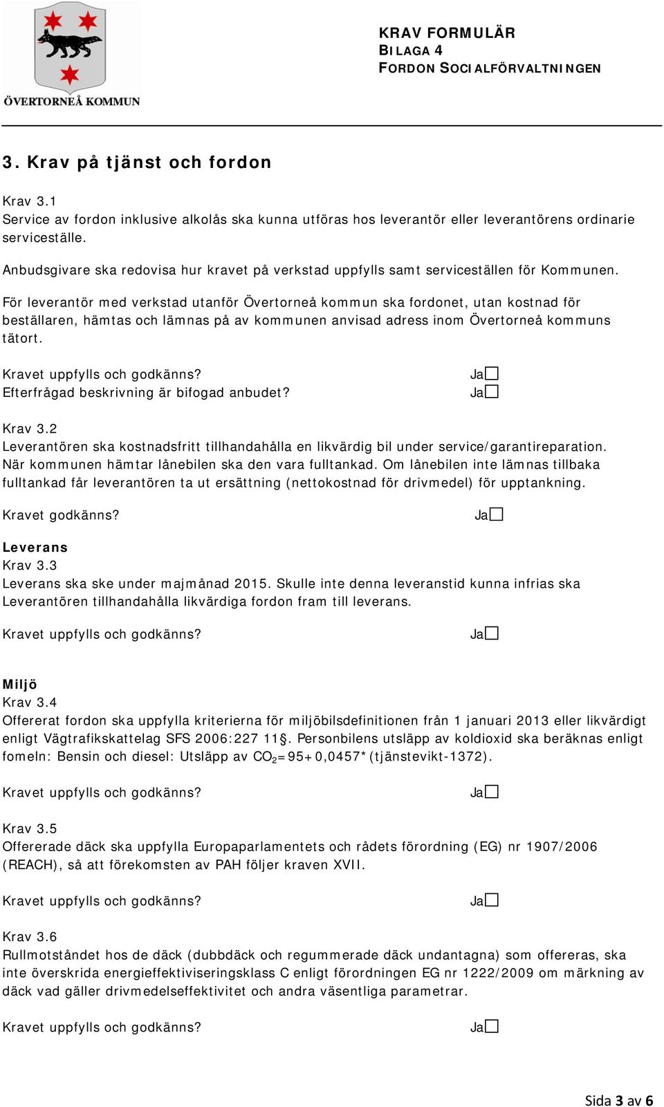 För leverantör med verkstad utanför Övertorneå kommun ska fordonet, utan kostnad för beställaren, hämtas och lämnas på av kommunen anvisad adress inom Övertorneå kommuns tätort.