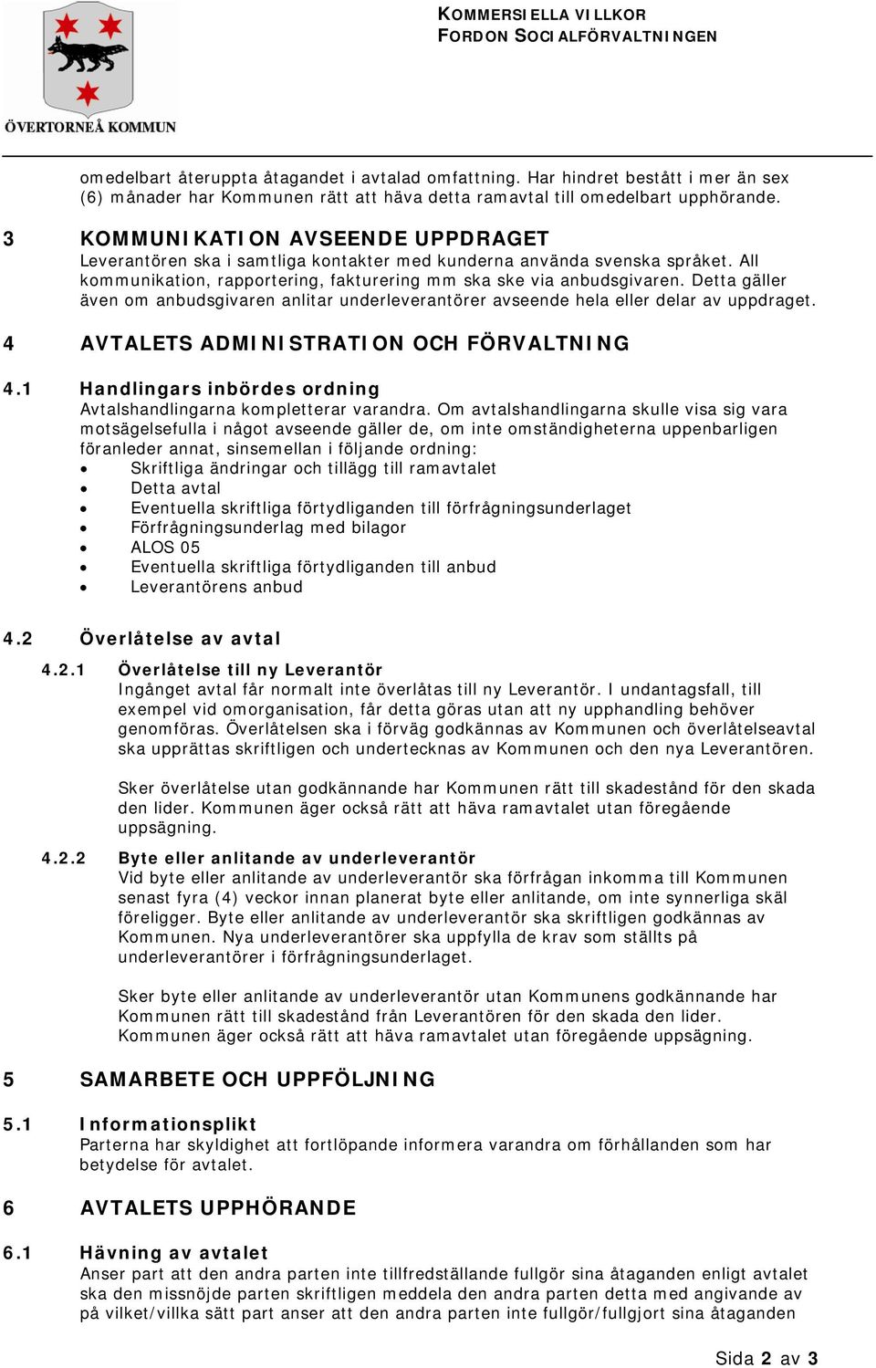 Detta gäller även om anbudsgivaren anlitar underleverantörer avseende hela eller delar av uppdraget. 4 AVTALETS ADMINISTRATION OCH FÖRVALTNING 4.