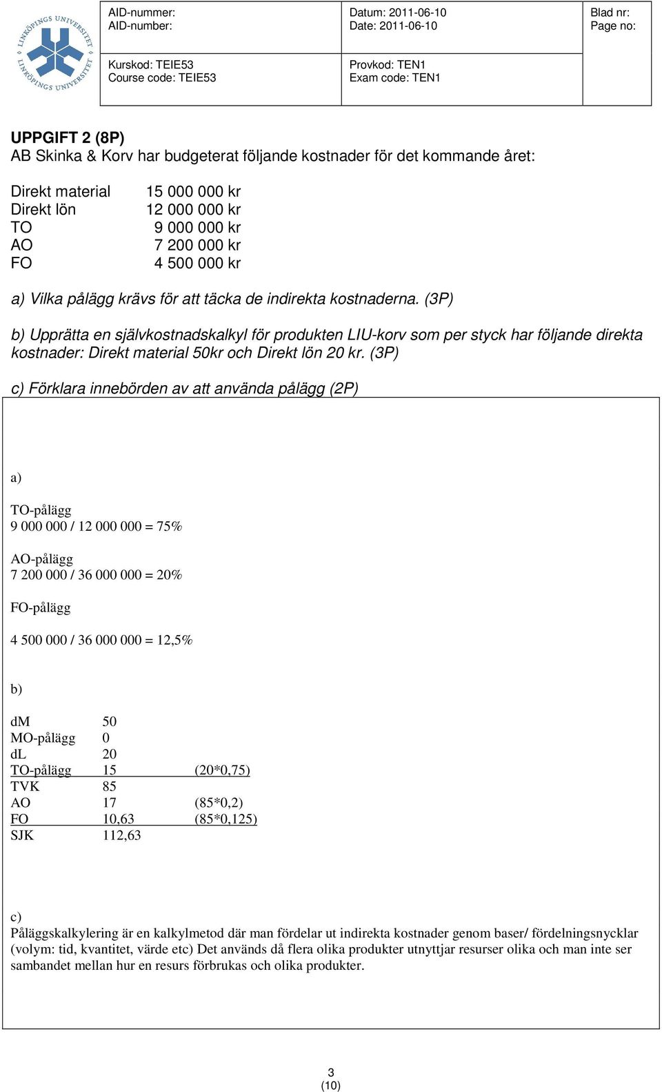 (3P) b) Upprätta en självkostnadskalkyl för produkten LIU-korv som per styck har följande direkta kostnader: Direkt material 50kr och Direkt lön 20 kr.