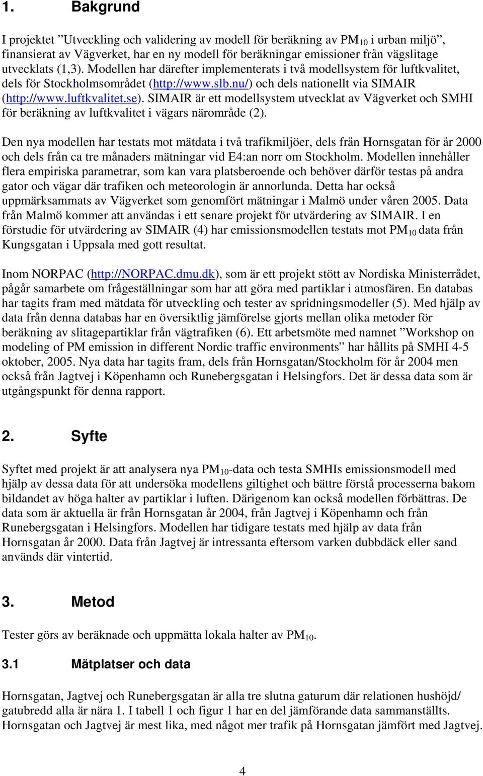 SIMAIR är ett modellsystem utvecklat av Vägverket och SMHI ör beräkning av lutkvalitet i vägars närområde (2).