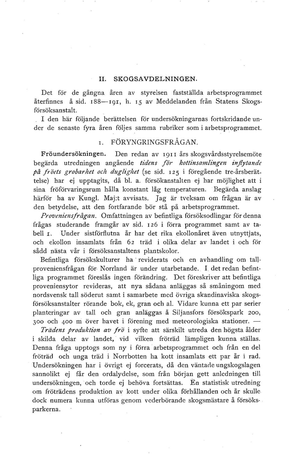 Den redan av 191 I års skogsvårdsstyresemöte begärda utredningen angående tidens för kottinsamingen infytande på fröets grobarhet och dugigut (se sid.