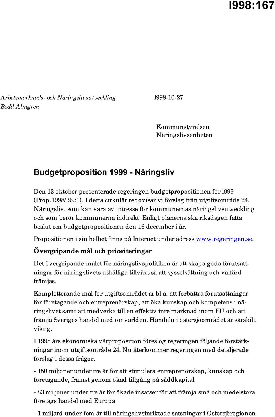 I detta cirkulär redovisar vi förslag från utgiftsområde 24, Näringsliv, som kan vara av intresse för kommunernas näringslivsutveckling och som berör kommunerna indirekt.