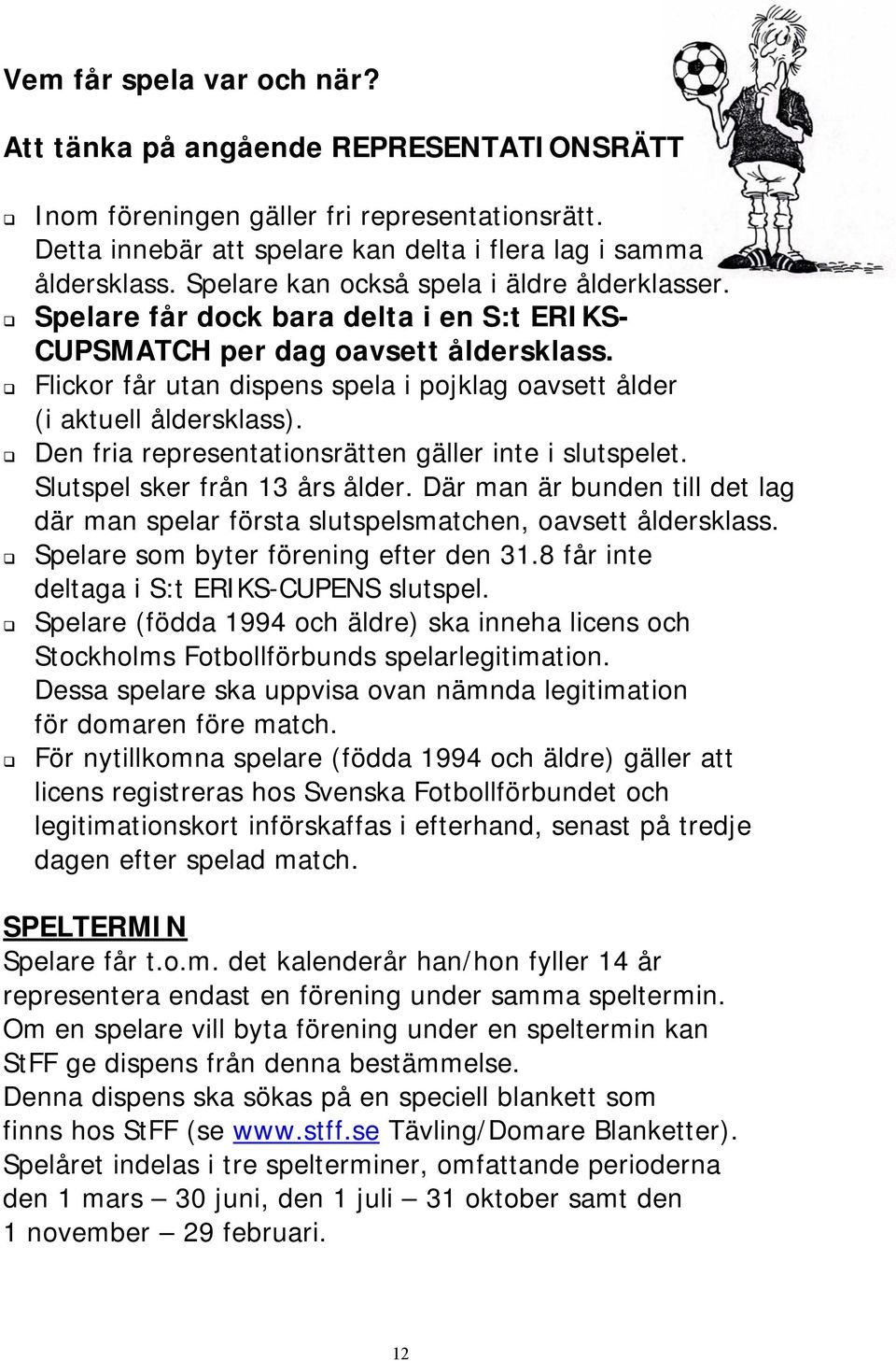 Flickor får utan dispens spela i pojklag oavsett ålder (i aktuell åldersklass). Den fria representationsrätten gäller inte i slutspelet. Slutspel sker från 13 års ålder.