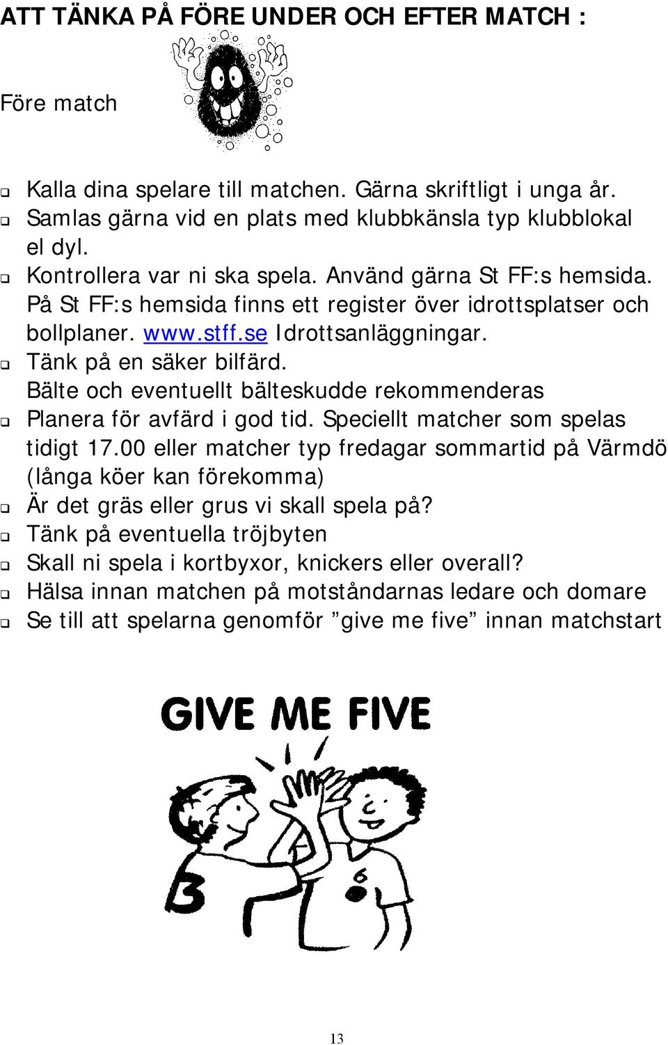 Bälte och eventuellt bälteskudde rekommenderas Planera för avfärd i god tid. Speciellt matcher som spelas tidigt 17.