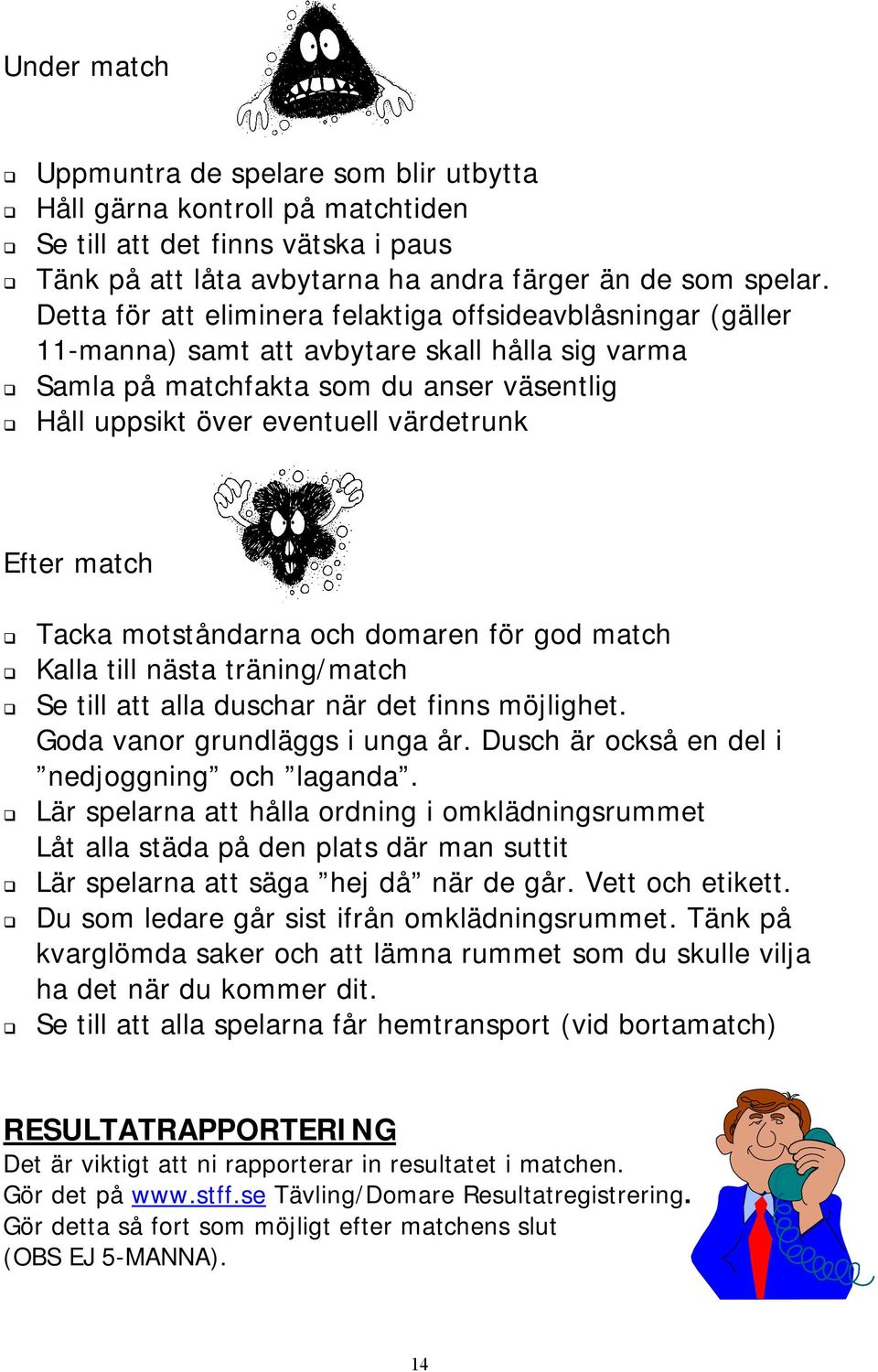 match Tacka motståndarna och domaren för god match Kalla till nästa träning/match Se till att alla duschar när det finns möjlighet. Goda vanor grundläggs i unga år.