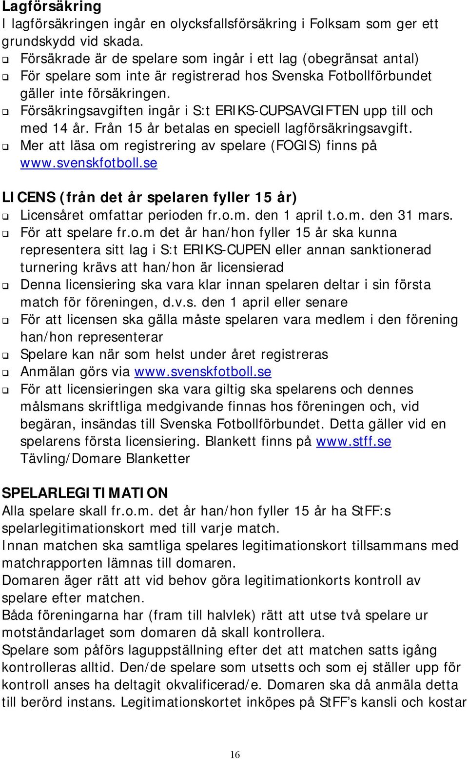 Försäkringsavgiften ingår i S:t ERIKS-CUPSAVGIFTEN upp till och med 14 år. Från 15 år betalas en speciell lagförsäkringsavgift. Mer att läsa om registrering av spelare (FOGIS) finns på www.