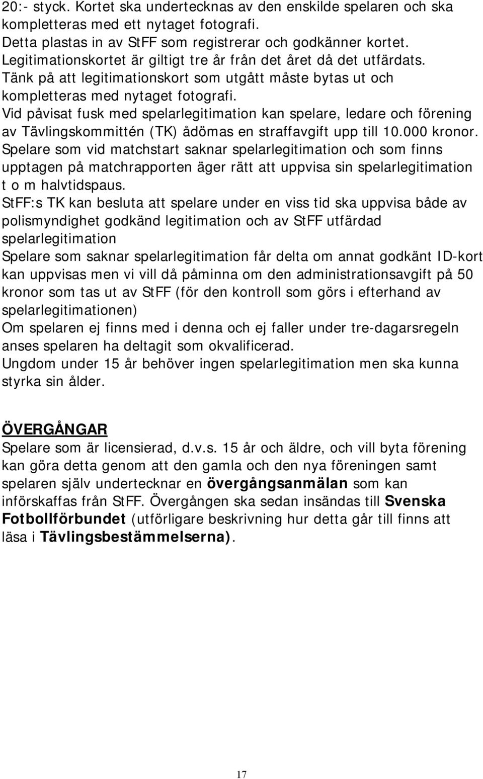 Vid påvisat fusk med spelarlegitimation kan spelare, ledare och förening av Tävlingskommittén (TK) ådömas en straffavgift upp till 10.000 kronor.