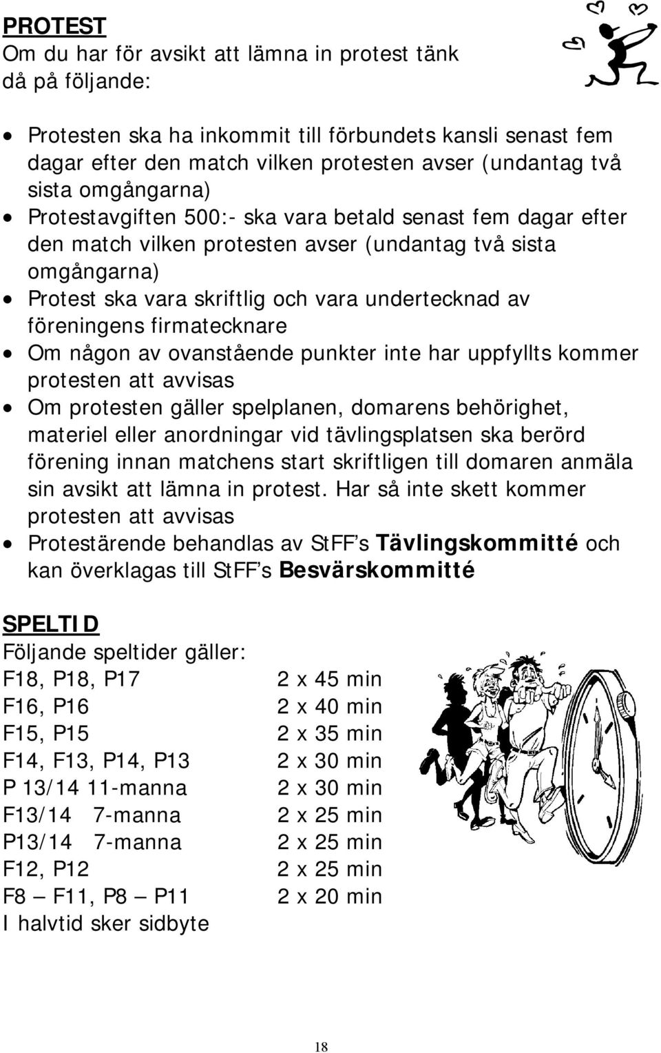 föreningens firmatecknare Om någon av ovanstående punkter inte har uppfyllts kommer protesten att avvisas Om protesten gäller spelplanen, domarens behörighet, materiel eller anordningar vid