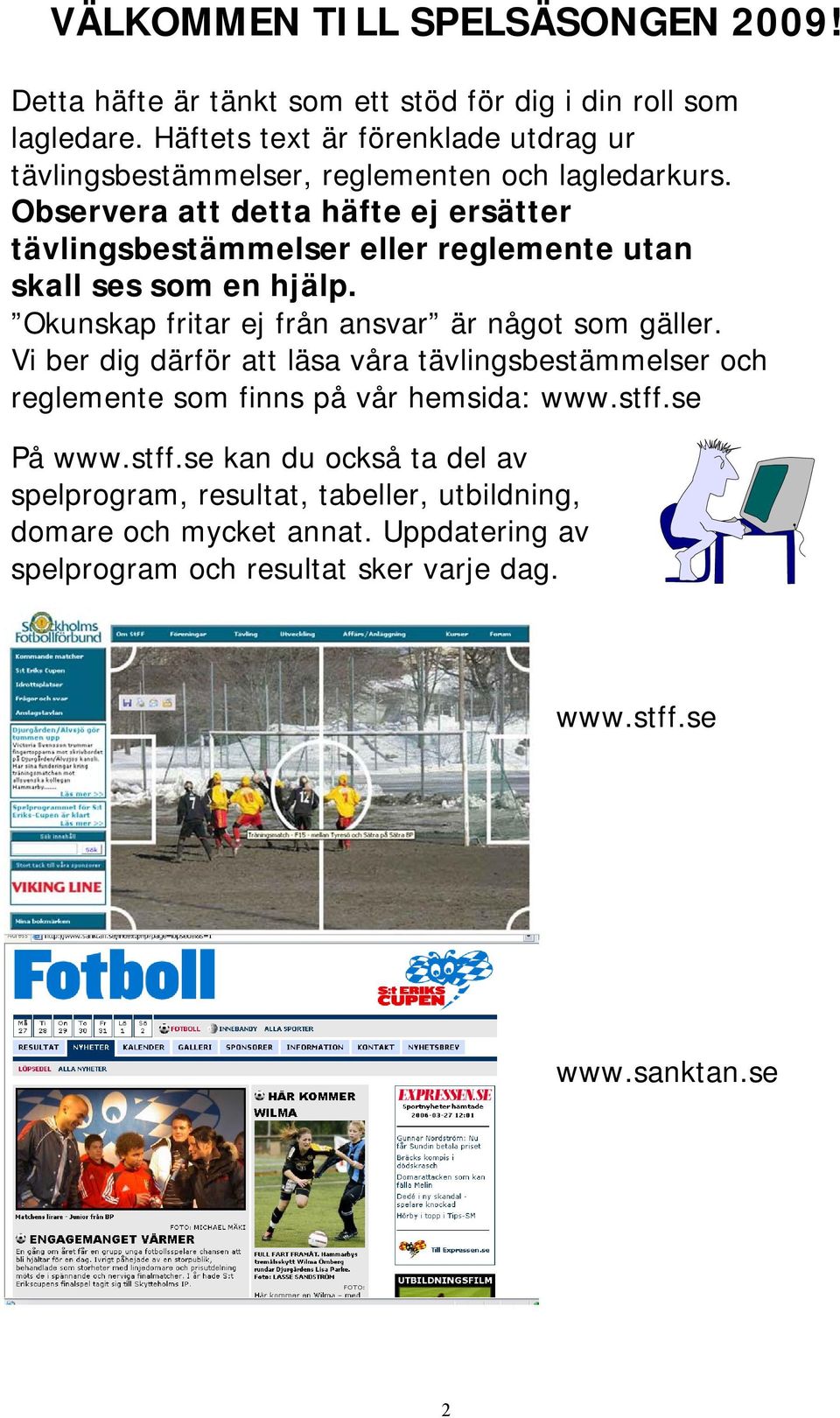 Observera att detta häfte ej ersätter tävlingsbestämmelser eller reglemente utan skall ses som en hjälp. Okunskap fritar ej från ansvar är något som gäller.