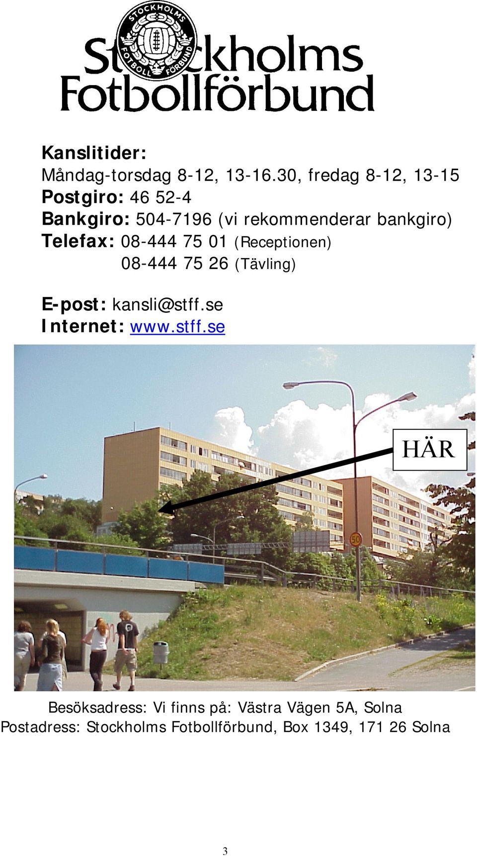 Telefax: 08-444 75 01 (Receptionen) 08-444 75 26 (Tävling) E-post: kansli@stff.