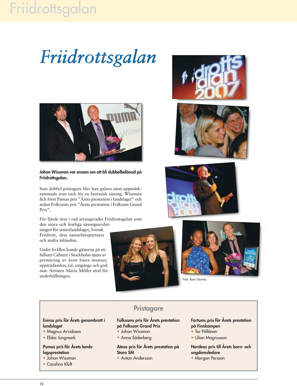 För fjärde året i rad arrangerades Friidrottsgalan som den stora och festliga säsongsavslutningen för seniorlandslaget, Svensk Friidrott, dess samarbetspartners och andra inbjudna.