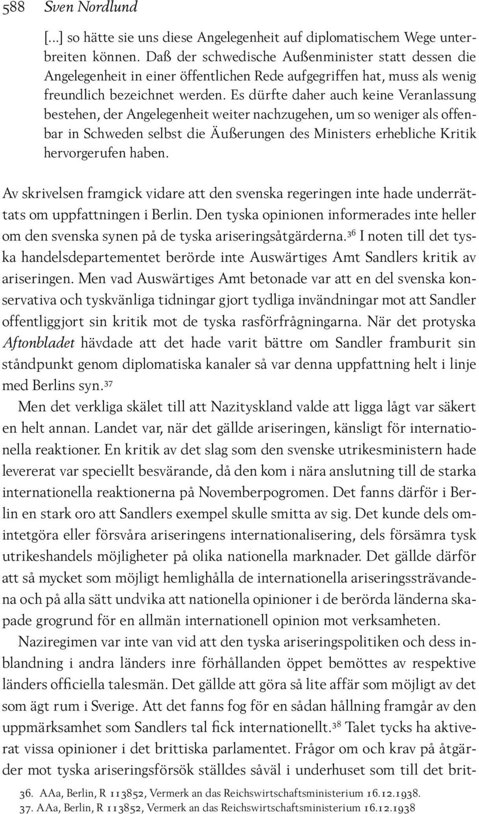 Es dürfte daher auch keine Veranlassung bestehen, der Angelegenheit weiter nachzugehen, um so weniger als offenbar in Schweden selbst die Äußerungen des Ministers erhebliche Kritik hervorgerufen