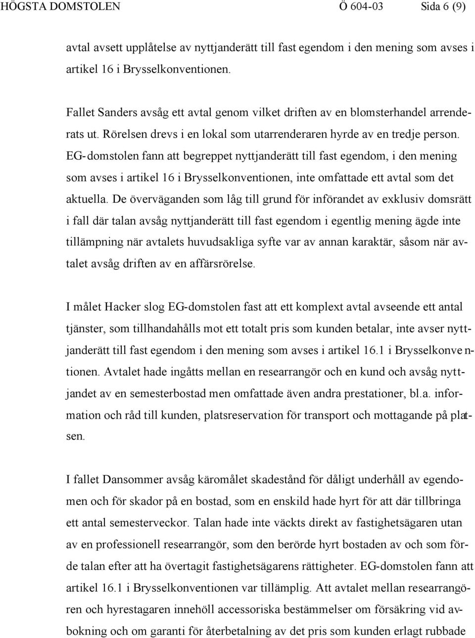 EG-domstolen fann att begreppet nyttjanderätt till fast egendom, i den mening som avses i artikel 16 i Brysselkonventionen, inte omfattade ett avtal som det aktuella.