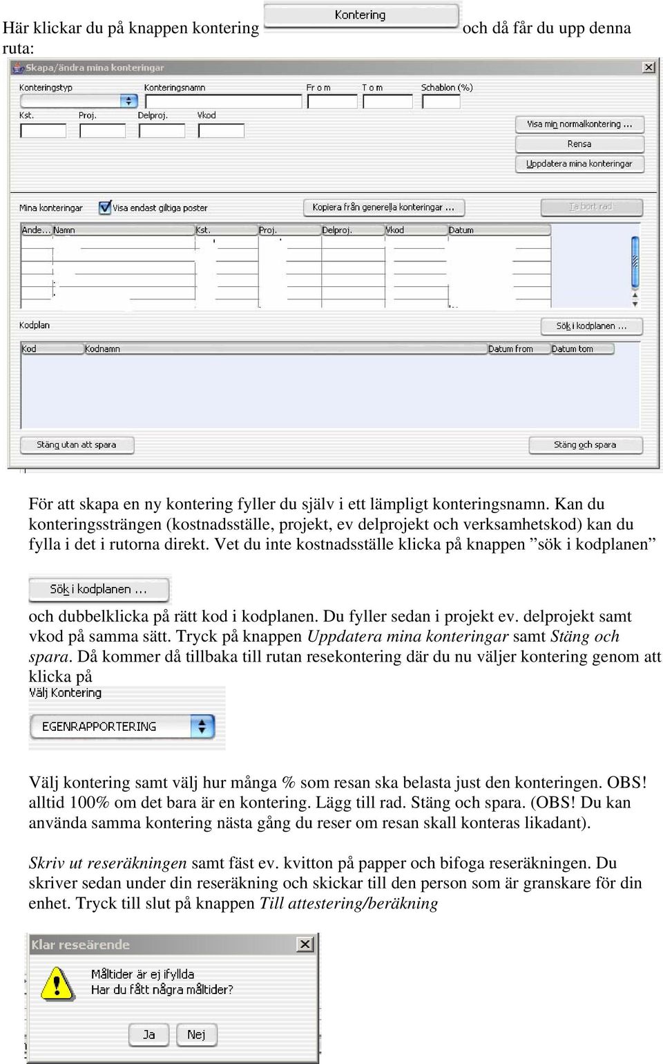 Vet du inte kostnadsställe klicka på knappen sök i kodplanen och dubbelklicka på rätt kod i kodplanen. Du fyller sedan i projekt ev. delprojekt samt vkod på samma sätt.