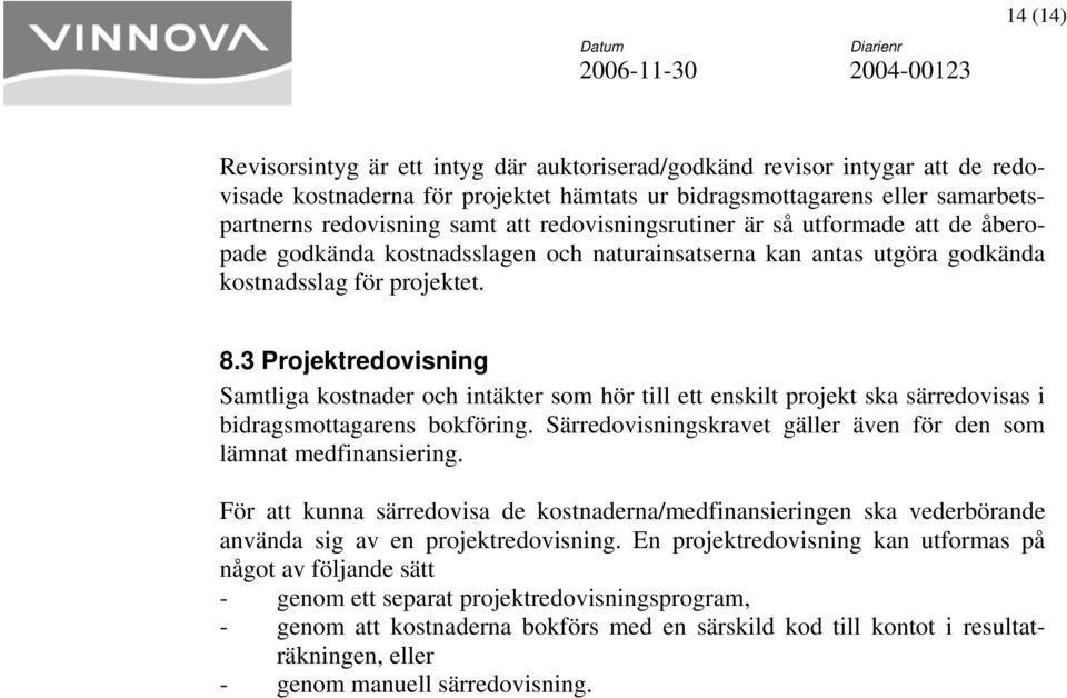 3 Projektredovisning Samtliga kostnader och intäkter som hör till ett enskilt projekt ska särredovisas i bidragsmottagarens bokföring.