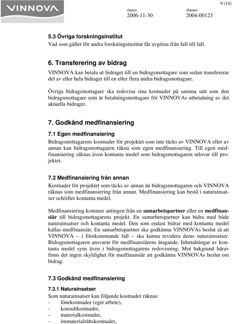 Övriga bidragsmottagare ska redovisa sina kostnader på samma sätt som den bidragsmottagare som är betalningsmottagare för VINNOVAs utbetalning av det aktuella bidraget. 7. Godkänd medfinansiering 7.