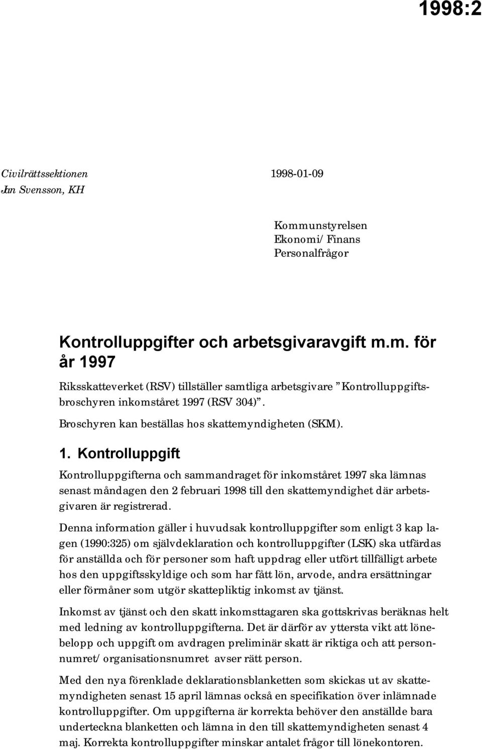 Kontrolluppgift Kontrolluppgifterna och sammandraget för inkomståret 1997 ska lämnas senast måndagen den 2 februari 1998 till den skattemyndighet där arbetsgivaren är registrerad.