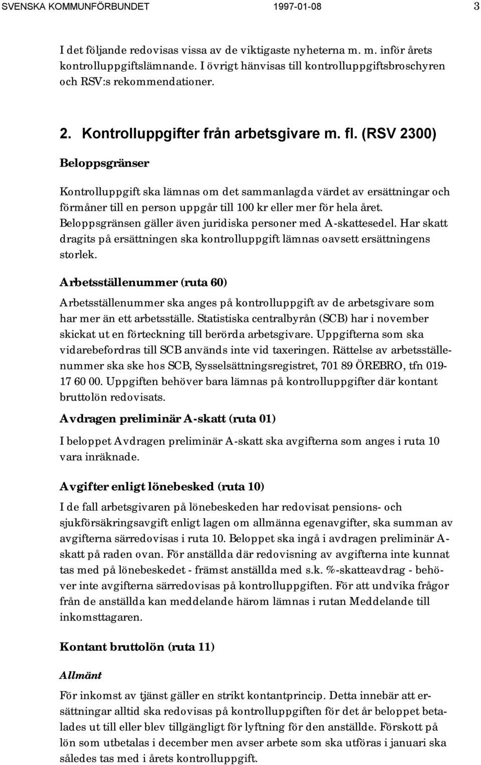 (RSV 2300) Beloppsgränser Kontrolluppgift ska lämnas om det sammanlagda värdet av ersättningar och förmåner till en person uppgår till 100 kr eller mer för hela året.